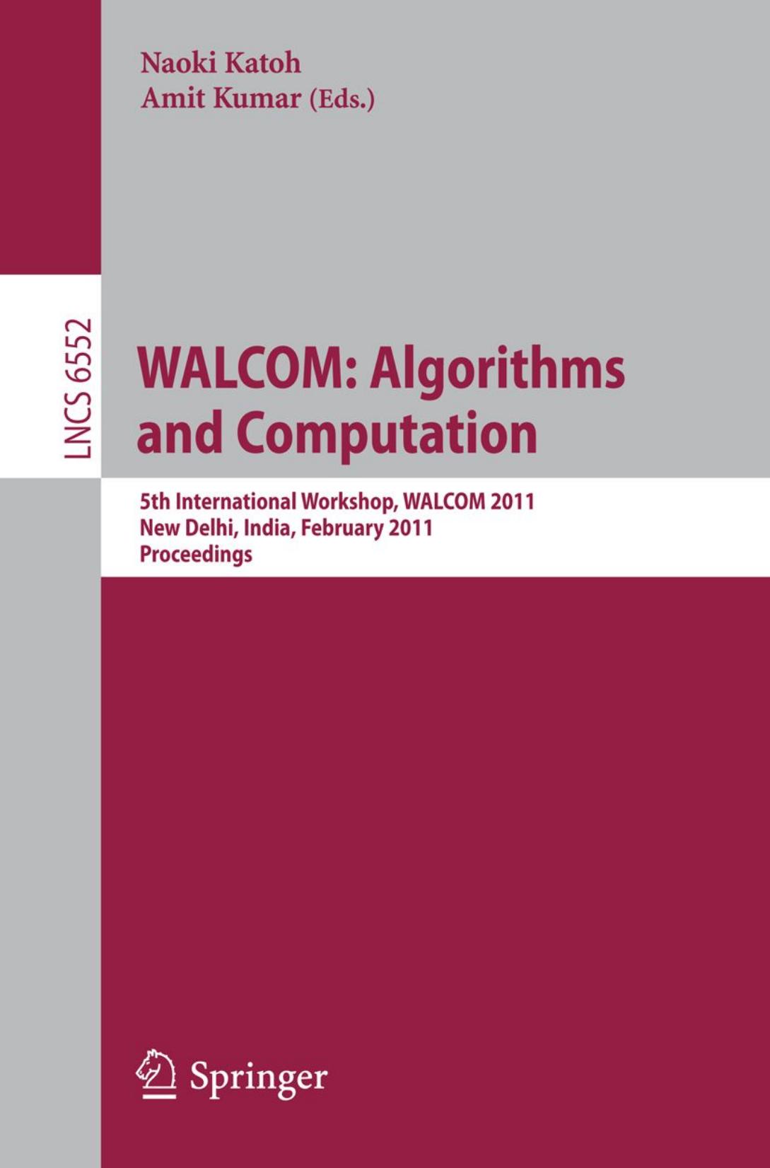 WALCOM: Algorithms and Computation: 5th International Workshop, WALCOM 2011, New Delhi, India, February 18-20, 2011. Proceedings by Tamal Krishna Dey (auth.) Naoki Katoh Amit Kumar (eds.)