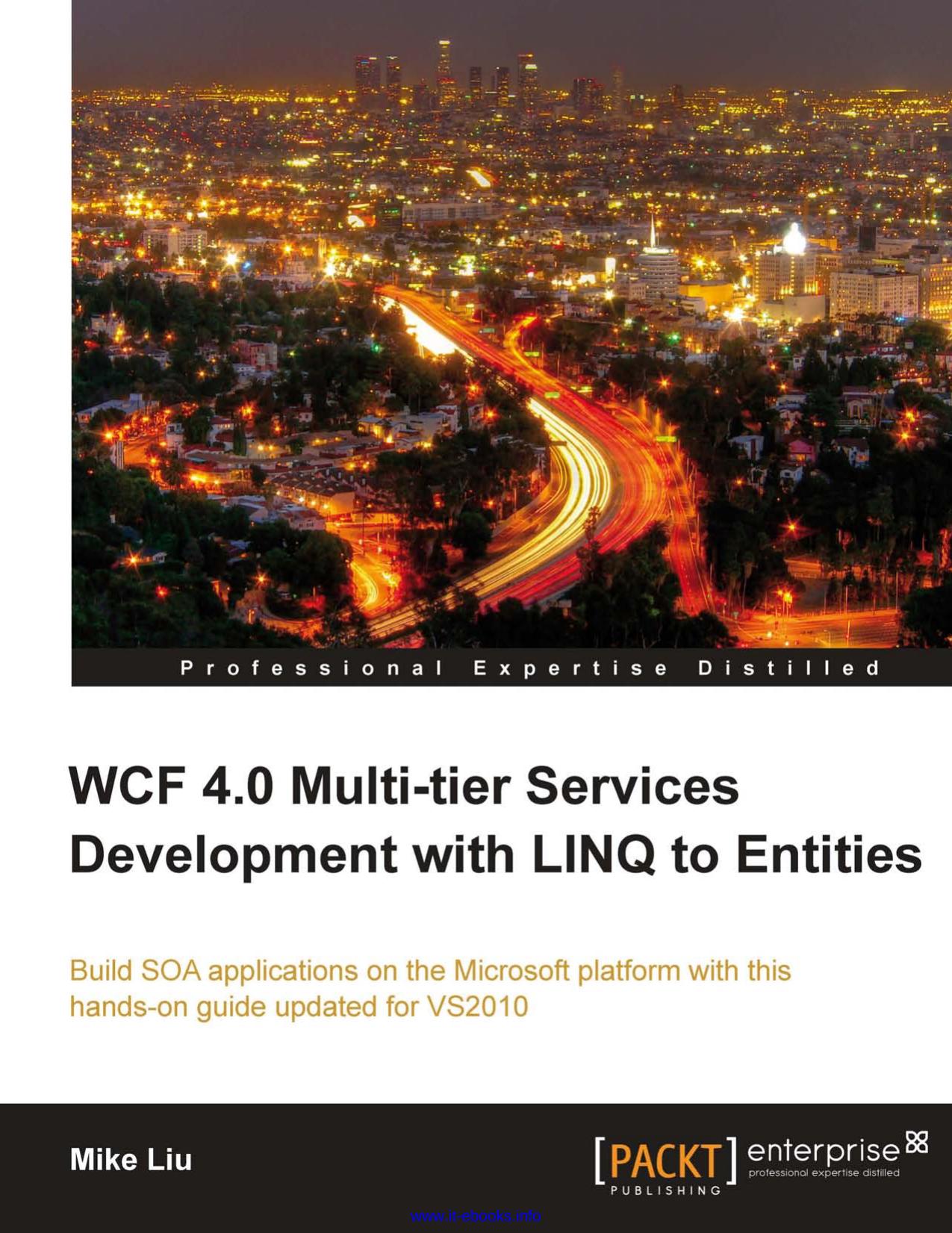 WCF 4.0 Multi-tier Services Development with LINQ to Entities: Build SOA applications on the Microsoft platform with this hands-on WCF 4.0 book and eBook guide updated for VS2010 by Mike Liu