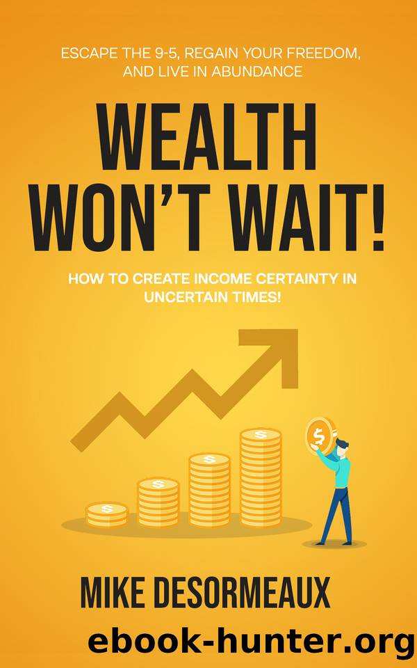 WEALTH WON'T WAIT: ESCAPE THE 9-5, REGAIN YOUR FREEDOM, AND LIVE IN ABUNDANCE by Mike Desormeaux
