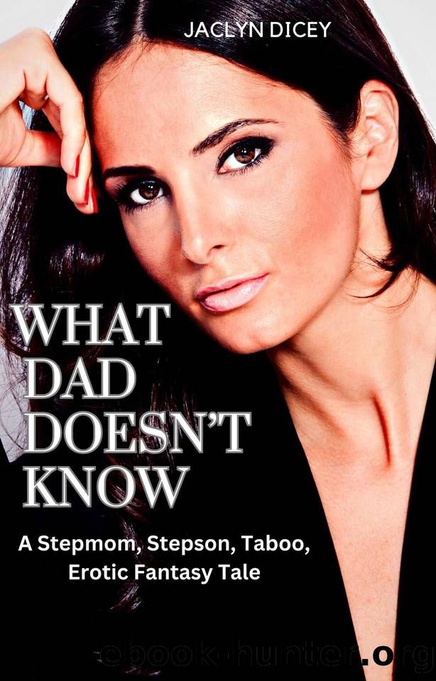 WHAT DAD DOESNâT KNOW: A Stepmom, Stepson, Taboo, Erotic Fantasy Tale by Dicey Jaclyn