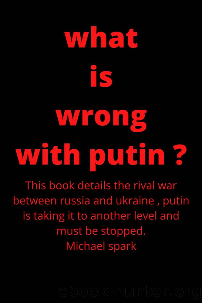 WHAT IS WRONG WITH PUTIN ? by SPARK MICHAEL