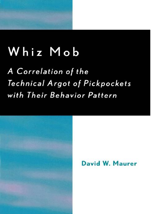 WHIZ MOB A Correlation of the Technical Argot of Pickpockets with Their Behavior Pattern by DAVID W. MAURER