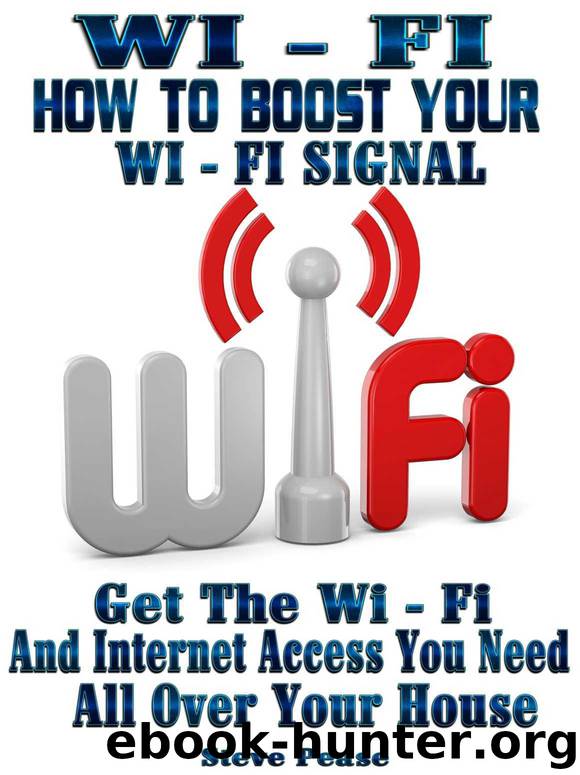WI - FI: HOW TO BOOST YOUR WI - FI SIGNAL: Get the wi - fi and internet access you need all over your house by Steve Pease