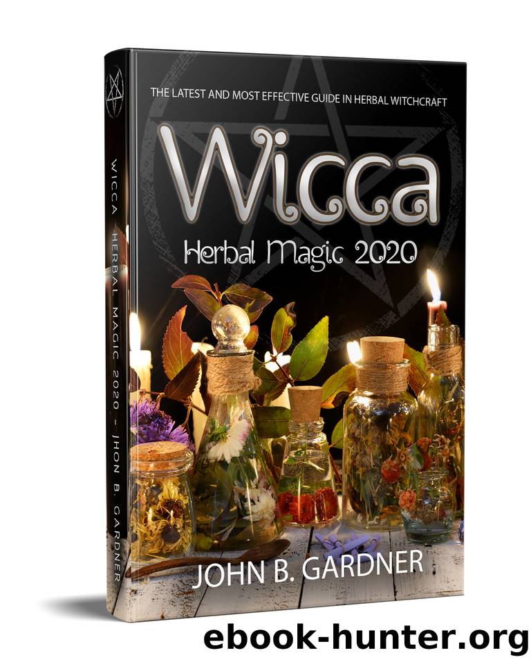 WICCA HERBAL MAGIC 2020: The Latest and Effective Guide in Herbal Witchcraft by JOHN B. GARDNER
