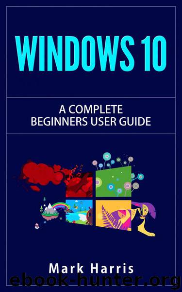 WINDOWS 10: The Complete Beginners User Guide: 2nd Edition by Harris Mark