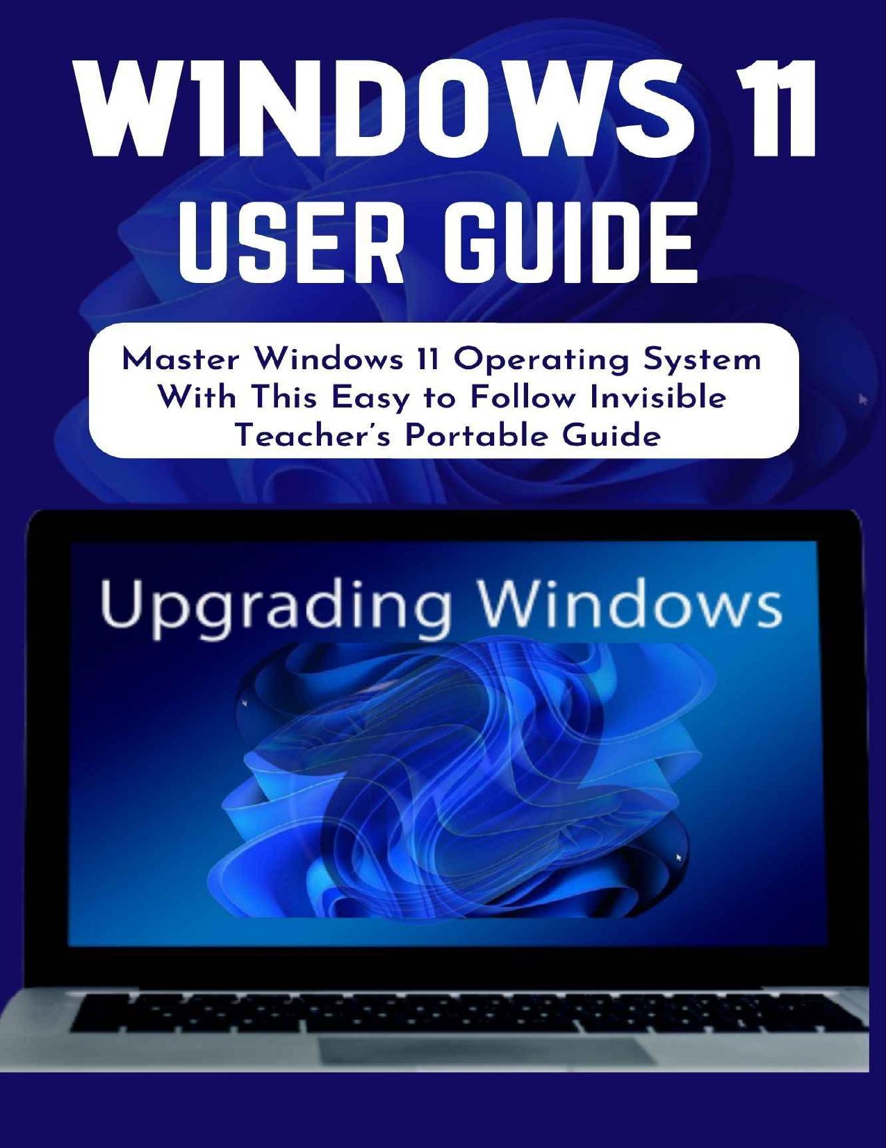 WINDOWS 11 USER GUIDE: Master Windows 11 Operating System With This Easy to Follow Invisible Teacherâs Portable Guide by JAMES JORDAN & INVISIBLE TEACHER