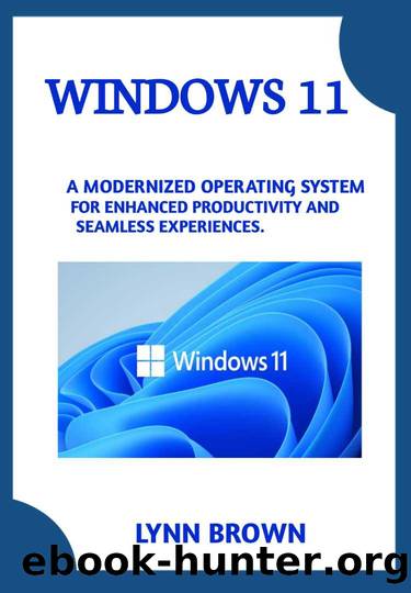 WINDOWS 11: A MODERNIZED OPERATING SYSTEM FOR ENHANCED PRODUCTIVITY AND SEAMLESS EXPERIENCES. by BROWN LYNN