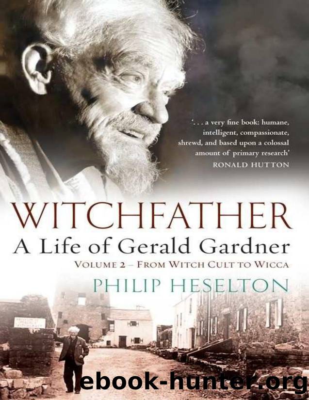 WITCHFATHER: From Witch Cult to Wicca Volume 2: A Life of Gerald Gardner (WITCHFATHER: A Life of Gerald Gardner) by Philip Heselton