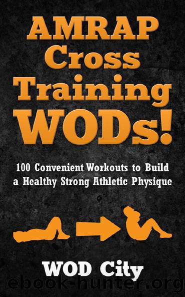 WODs: AMRAP Cross Training WODs! 100 Convenient Workouts to Build a Healthy Strong Athletic Physique (Bodyweight Training, Kettlebell Workouts, Strength ... Bodybuilding, Home Workout, Gymnastics) by WOD City