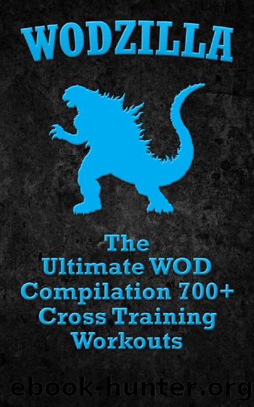 WODs: WODZILLA: The Ultimate WOD Compilation 700+ Cross Training Workouts (Cross Training WOD, Cross Training Bible, Wods, Build Muscle, Fat Loss, Kettlebell ... Home Workout, Bodyweight Training) by Ben Morgan