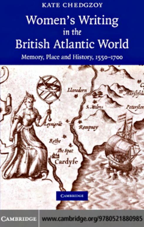 WOMENâS WRITING IN THE BRITISH ATLANTIC WORLD: Memory, Place and History, 1550â1700 by KATE CHEDGZOY