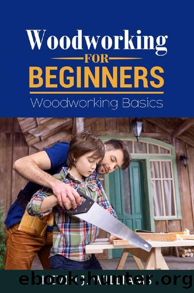 WOODWORKING FOR BEGINNERS: Woodworking basics by kevin J. Williams