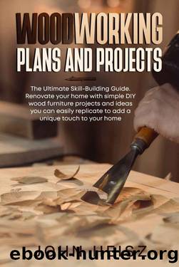 WOODWORKING PLAN AND PROJECTS: The Ultimate Skill-Building Guide. Renovate your home with simple DIY wood furniture projects and ideas you can easily replicate to add a unique touch to your home by JOHN HEISZ