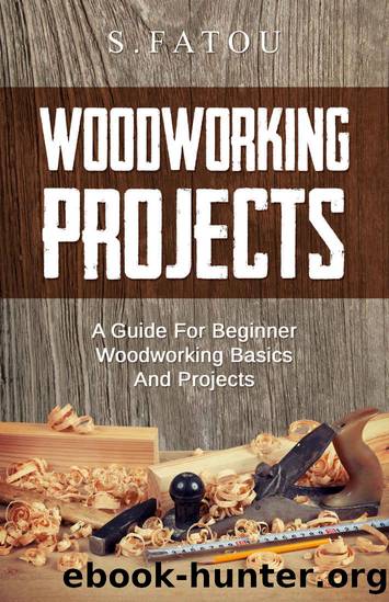 WOODWORKING PROJECTS: A Guide For Beginner Woodworking Basics And Projects by S. FATOU
