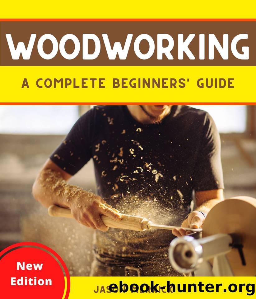 WOODWORKING: A Complete Beginner’s Guide to The Art of Woodworking with Easy, Step-by-Step, Illustrated Weekend Projects and Other Ingenious Ideas to Make Your House Look Great by Jason Merrick