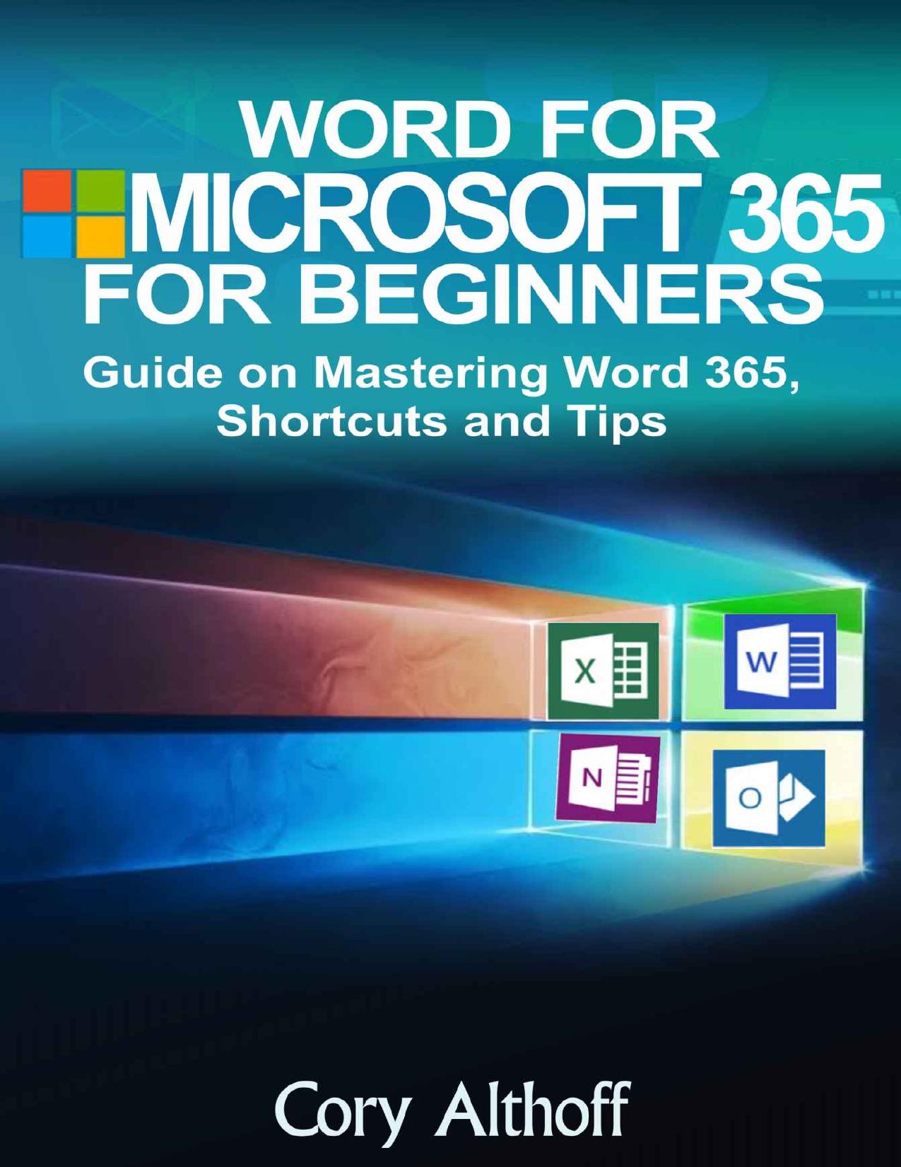 WORD FOR MICROSOFT 365 FOR BEGINNERS: Guide on Mastering Word 365, Shortcuts and Tips by Cory Althoff