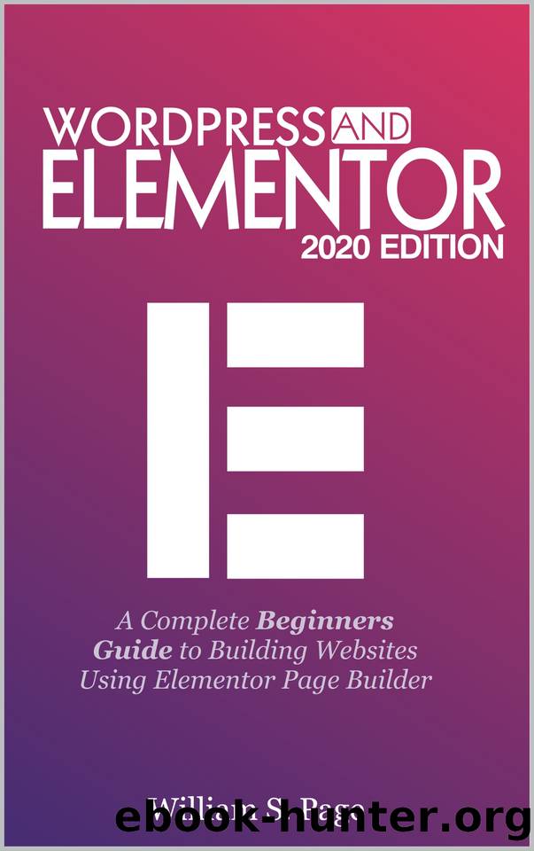 WORDPRESS AND ELEMENTOR 2020 EDITION: A Complete Beginners Guide to Building Websites Using Elementor Page Builder by Page William S