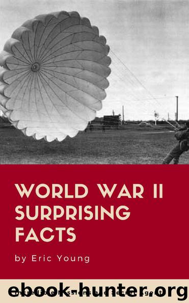 WORLD WAR II SURPRISING FACTS by Eric Young