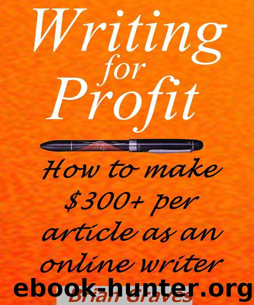 WRITING FOR PROFIT: How to make $300+ per article as an online writer: Are You Ready to Turn Writing Into a "REAL JOB"? by Brian Graves