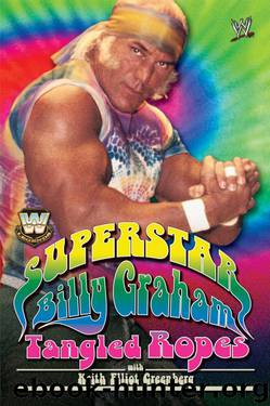 WWE Legends - Superstar Billy Graham: Tangled Ropes (World wrestling entertainment) by Graham Billy & Greenberg Keith Elliot
