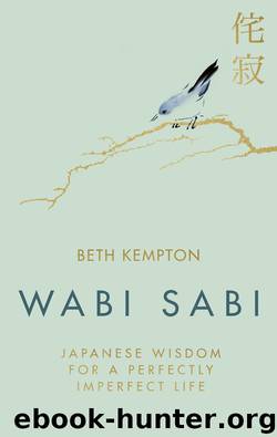 Wabi Sabi: Japanese Wisdom for a Perfectly Imperfect Life by Kempton Beth