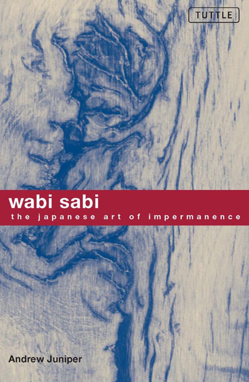 Wabi Sabi: The Japanese Art of Impermanence by Andrew Juniper