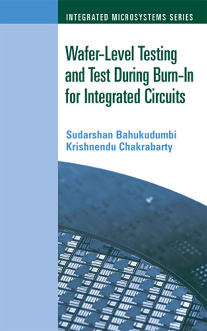 Wafer-Level Testing and Test During Burn-In for Integrated Circuits by Sudarshan Bahukudumbi Krishnendu Chakrabarty