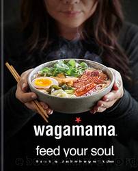 Wagamama Feed Your Soul: Fresh + Simple Recipes From the Wagamama Kitchen by Wagamama Limited