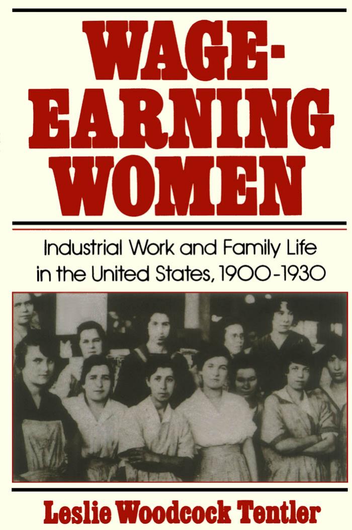Wage-Earning Women: Industrial Work and Family Life in the United States, 1900-1930 by Leslie Woodcock Tentler