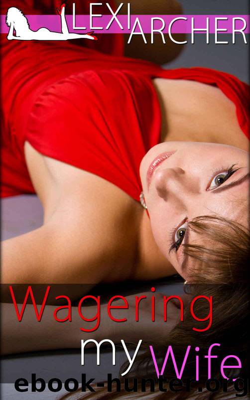 Wagering My Wife: A Wife Watching Fantasy by Archer Lexi