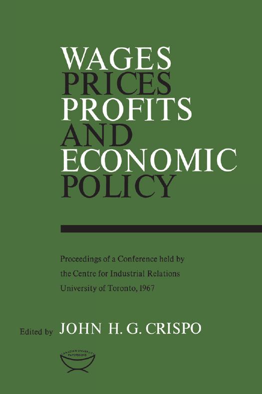 Wages, Prices, Profits, and Economic Policy : Proceedings of a Conference Held by the Centre for Industrial Relations, University of Toronto 1967 by John Crispo