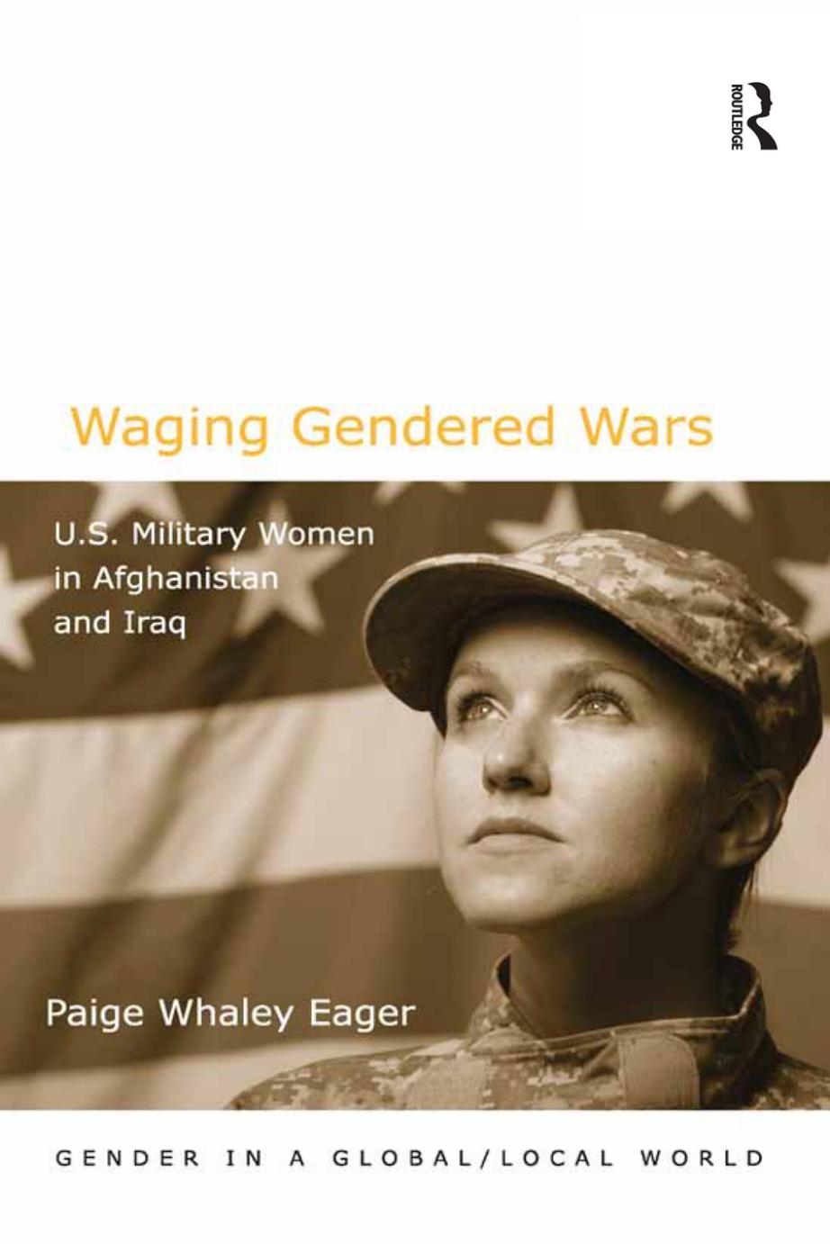Waging Gendered Wars: U.S. Military Women in Afghanistan and Iraq by Dr Paige W Eager