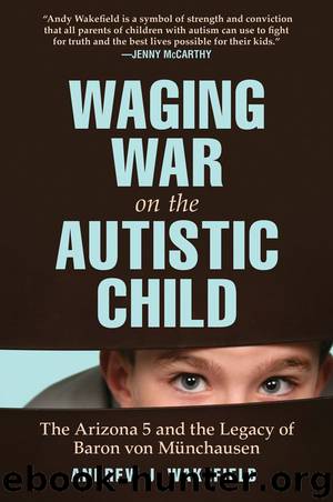 Waging War on the Autistic Child: The Arizona 5 and the Legacy of Baron von Munchausen by Wakefield Andrew J