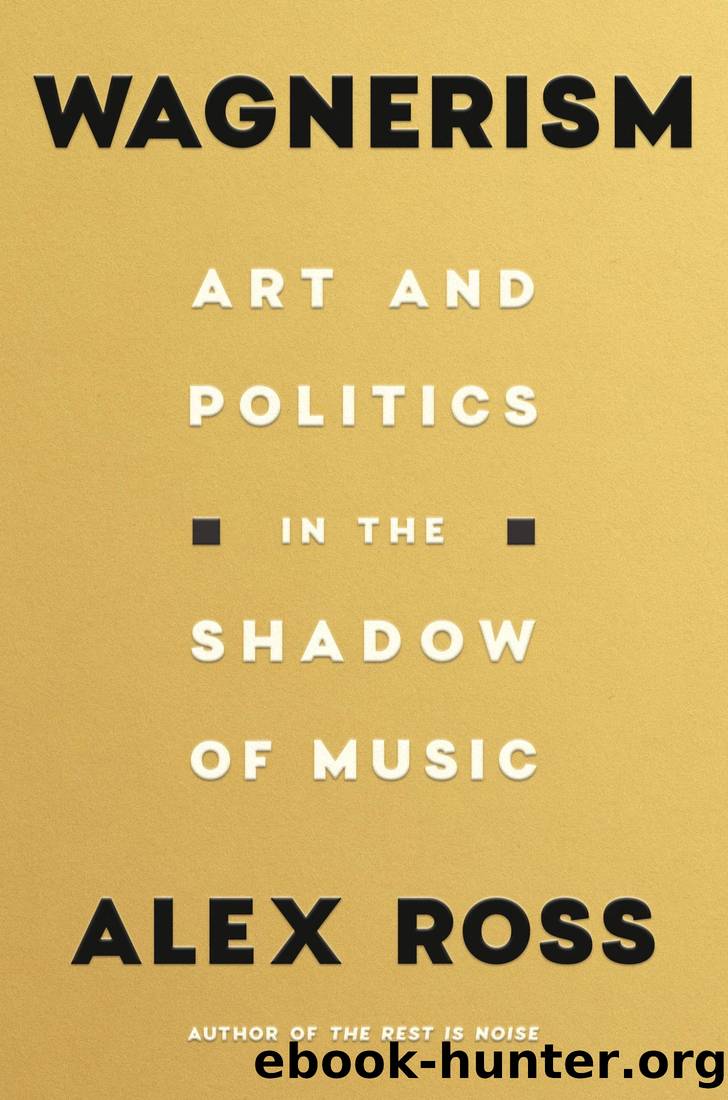 Wagnerism: Art and Politics in the Shadow of Music by Ross Alex
