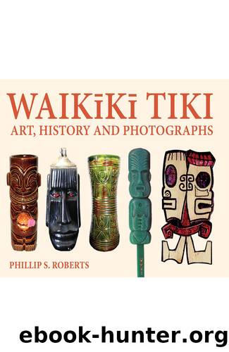 Waikiki Tiki: Art, History and Photographs by Phillip S. Roberts