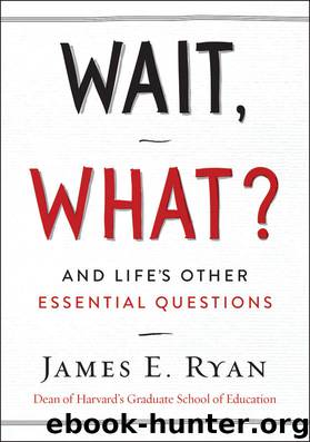 Wait, What?: And Life's Other Essential Questions by James E. Ryan