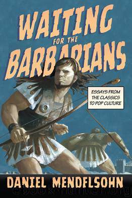 Waiting for the Barbarians: Essays From the Classics to Pop Culture by Daniel Mendelsohn