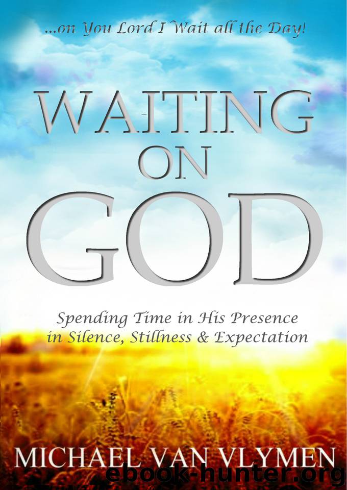 Waiting on God: Spending Time in His Presence in Silence, Stillness & Expectation by Van Vlymen Michael