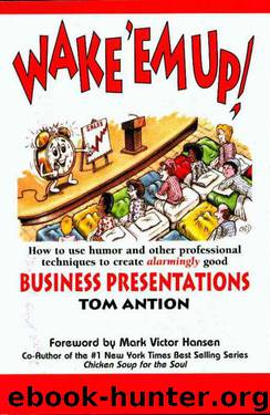 Wake 'em Up: How to Use Humor and Other Professional Techniques to Create Alarmingly Good Business Presentations by Antion Tom