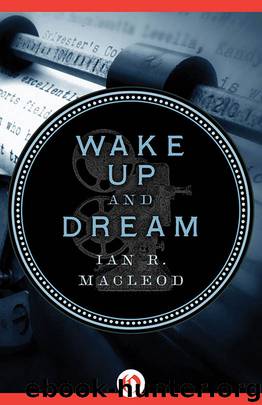 Wake Up and Dream by Ian R. MacLeod