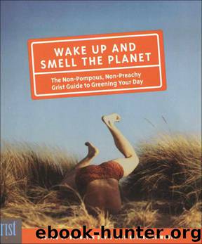 Wake Up and Smell the Planet: The Non-Pompous, Non-Preachy Grist Guide to Greening Your Day by Katharine Wroth
