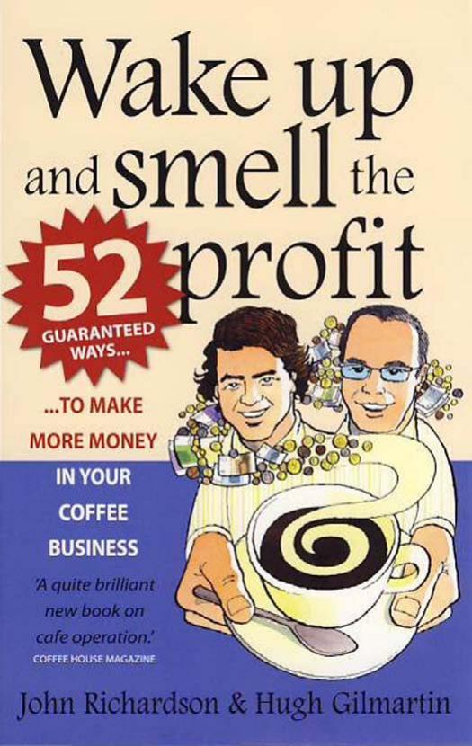 Wake Up and Smell the Profit: 52 Guaranteed Ways to Make More Money in Your Coffee Business by John Richardson Hugh Gilmartin
