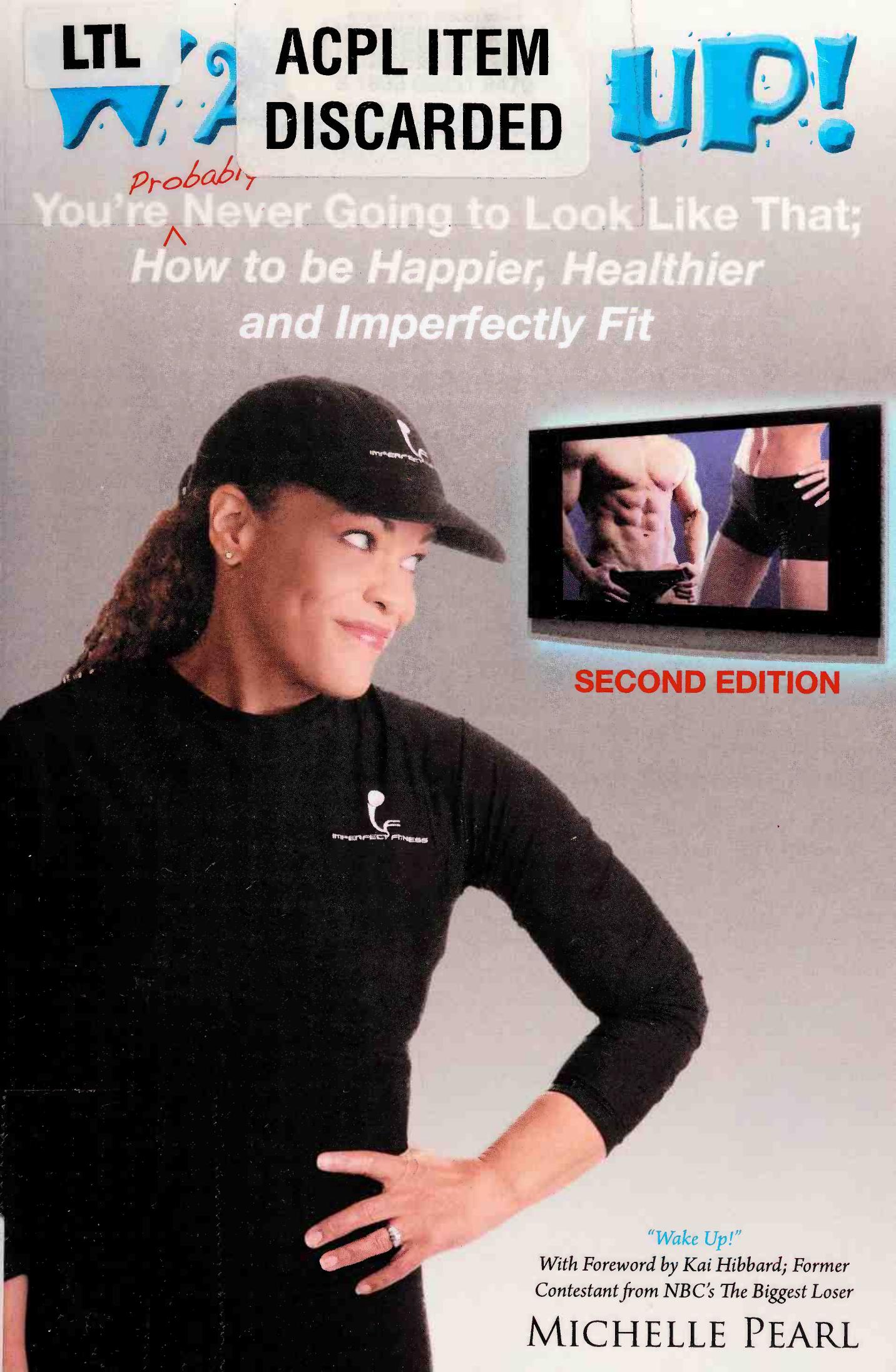 Wake Up! You're Probably Never Going to Look Like That: How to be Happier, Healthier and Imperfectly Fit by Michelle Pearl