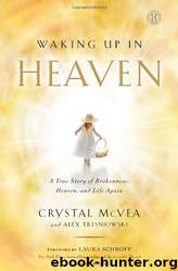 Waking Up in Heaven: A True Story of Brokenness, Heaven, and Life Again by Crystal McVea & Alex Tresniowski