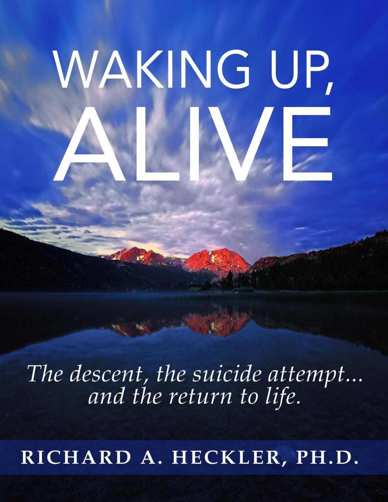 Waking Up, Alive: The Descent, The Suicide Attempt... and the Return to Life. by Richard A. Heckler