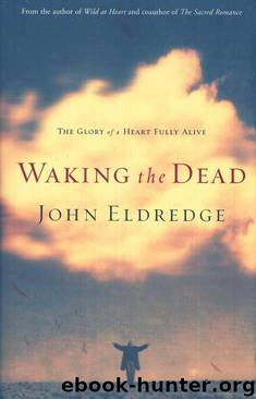 Waking the Dead: The Glory of a Heart Fully Alive by John Eldredge