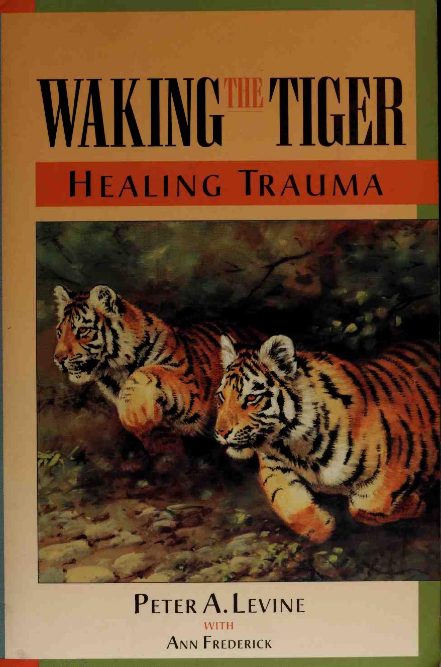 Waking the Tiger: Healing Trauma by Peter A. Levine; Ann Frederick