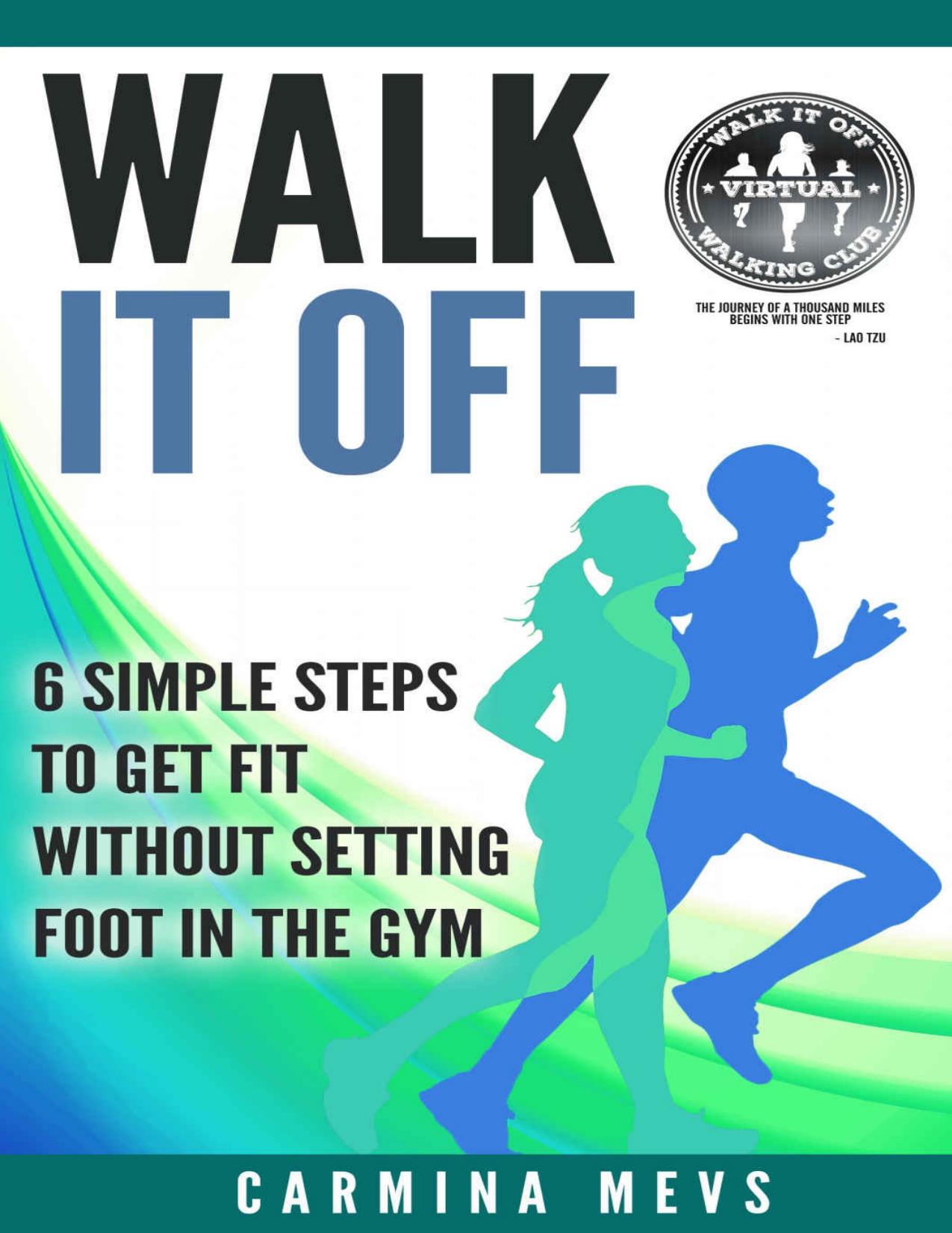 Walk It Off: 6 Simple Steps to Get Fit Without Setting Foot in the Gym by Carmina Mevs