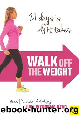 Walk Off the Weight. Fitness | Nutrition | Anti-Aging – 21 days is all it takes by Lucy Wyndham-Read