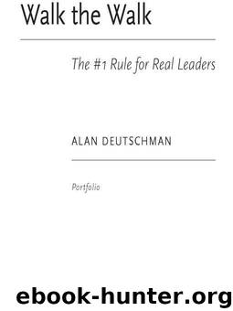 Walk the Walk: The #1 Rule for Real Leaders by Alan Deutschman